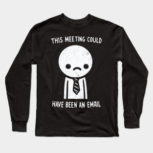 "This Meeting Could have been an Email" Funny Employee Long Sleeve T-Shirt